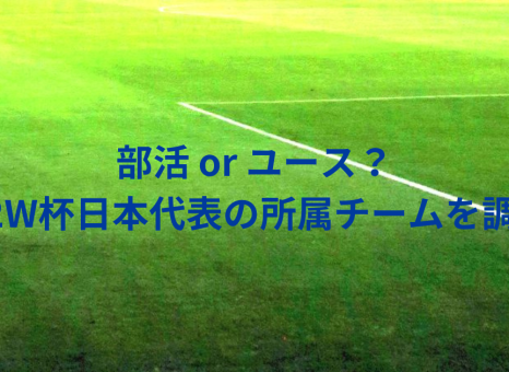 部活かユースか？2022W杯日本代表の傾向を調査